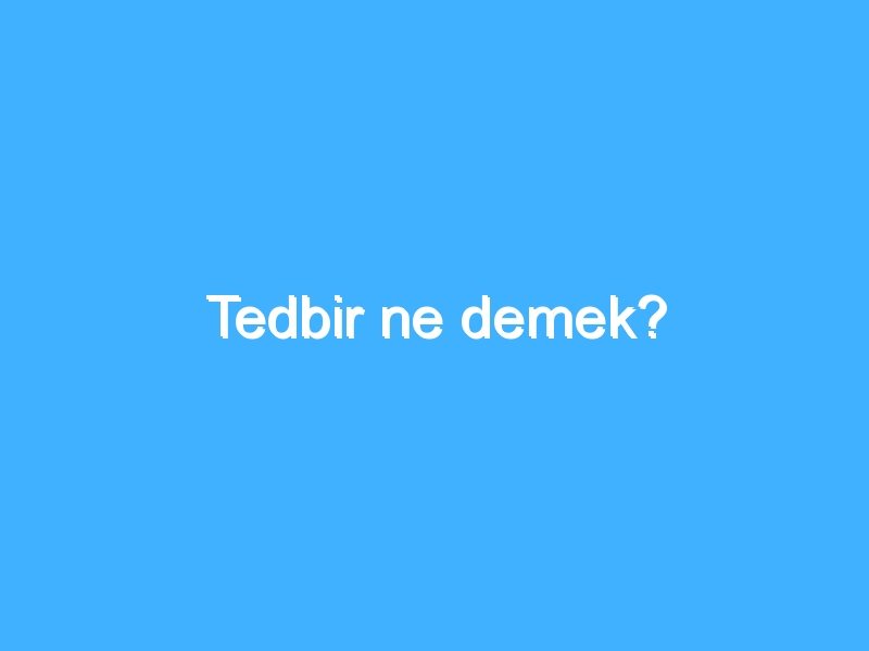 Tedbir ne demek? 1 Tedbir ne demek?