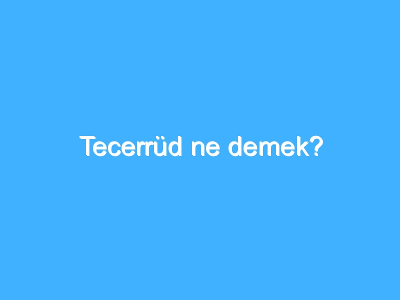 Tecerrüd ne demek? 1 Tecerrüd ne demek?