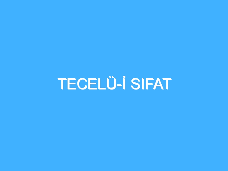TECELÜ-İ SIFAT 1 TECELÜ-İ SIFAT