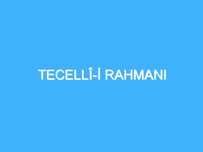 TECELLÎ-İ RAHMANI 1 TECELLÎ-İ RAHMANI