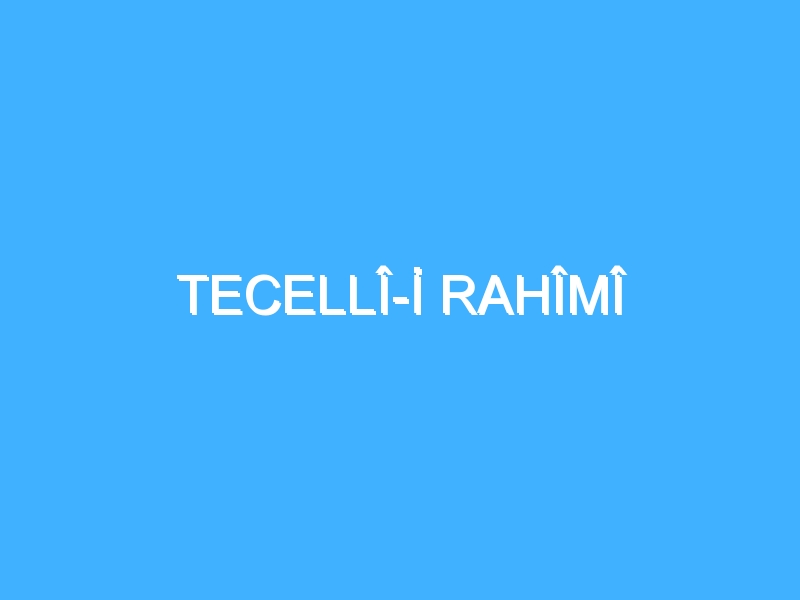 TECELLÎ-İ RAHÎMÎ 1 TECELLÎ-İ RAHÎMÎ