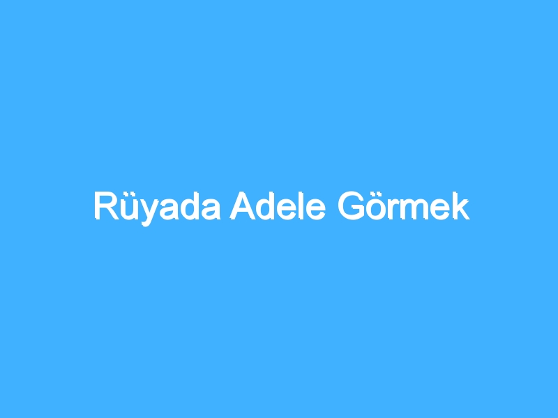 Rüyada Adele Görmek