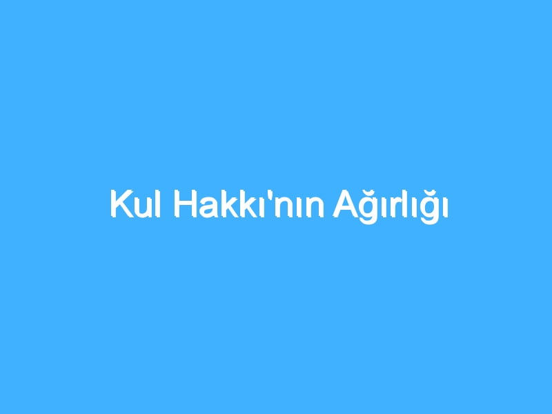 Kul Hakkı'nın Ağırlığı