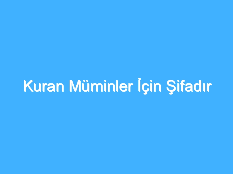 Kuran Müminler İçin Şifadır