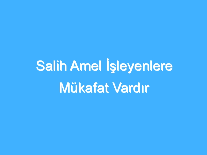 Salih Amel İşleyenlere Mükafat Vardır