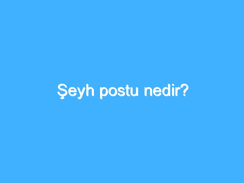Şeyh postu nedir? 1 Şeyh postu nedir?