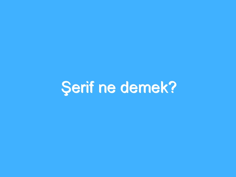 Şerif ne demek? 1 Şerif ne demek?