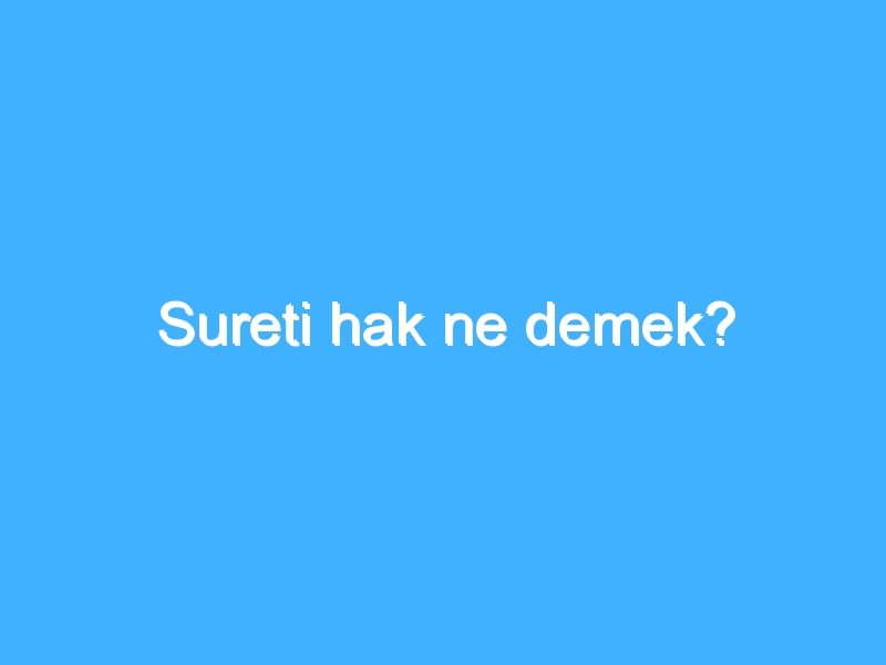 Sureti hak ne demek? 1 Sureti hak ne demek?