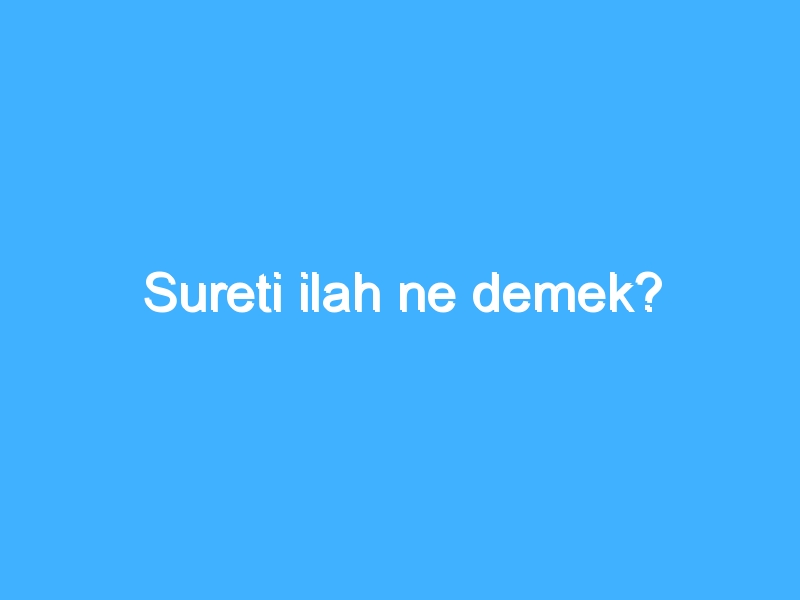Sureti ilah ne demek? 1 Sureti ilah ne demek?