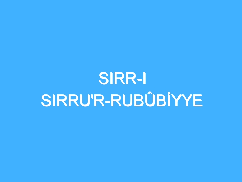 SIRR-I SIRRU'R-RUBÛBİYYE 1 SIRR-I SIRRU'R-RUBÛBİYYE