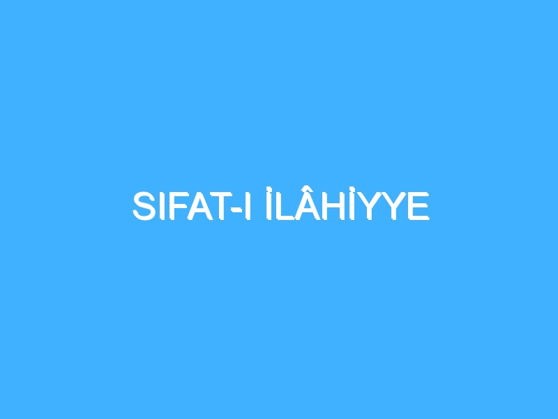 SIFAT-I İLÂHİYYE 1 SIFAT-I İLÂHİYYE