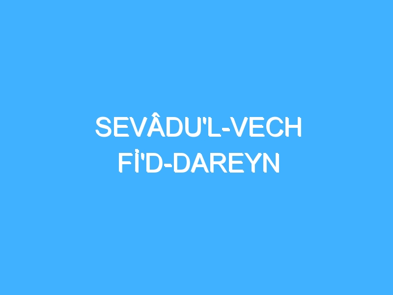 SEVÂDU'L-VECH Fİ'D-DAREYN 1 SEVÂDU'L-VECH Fİ'D-DAREYN