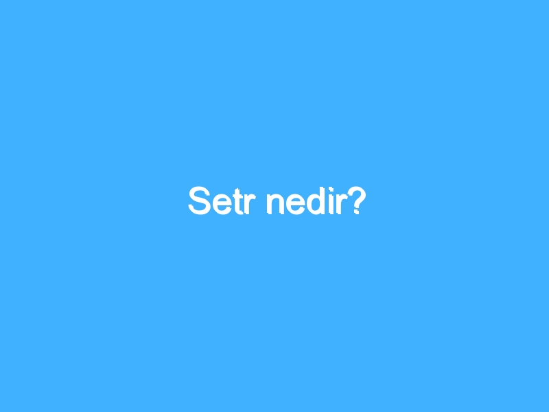 Setr nedir? 1 Setr nedir?