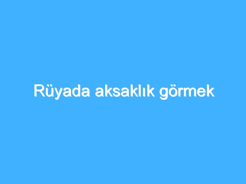 Rüyada aksaklık görmek
