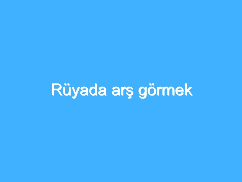 Rüyada arş görmek