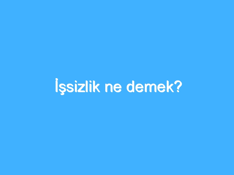 İşsizlik ne demek? 1 İşsizlik ne demek?