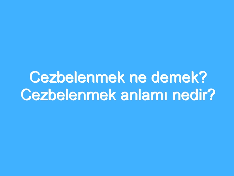 Cezbelenmek ne demek? Cezbelenmek anlamı nedir? 1 Cezbelenmek ne demek? Cezbelenmek anlamı nedir?