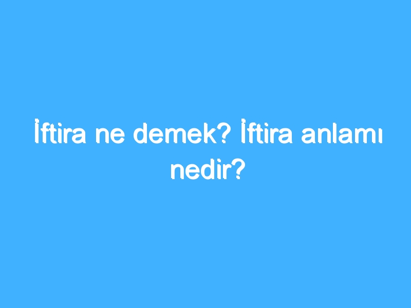 İftira ne demek? İftira anlamı nedir?