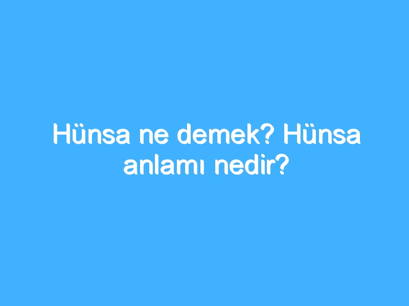 Hünsa ne demek? Hünsa anlamı nedir?