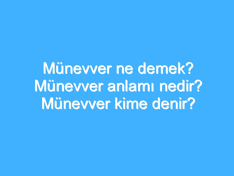 Münevver ne demek? Münevver anlamı nedir? Münevver kime denir?
