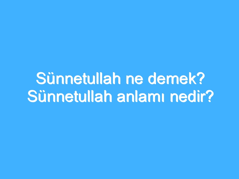 Sünnetullah ne demek? Sünnetullah anlamı nedir?