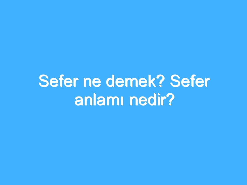 Sefer ne demek? Sefer anlamı nedir?
