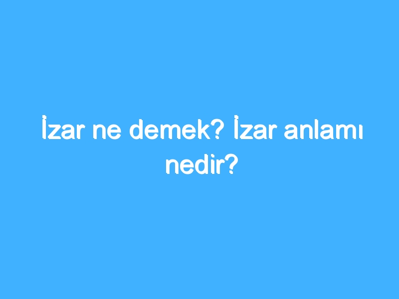 İzar ne demek? İzar anlamı nedir?