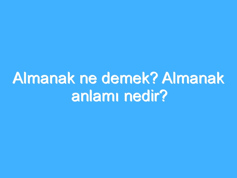 Almanak ne demek? Almanak anlamı nedir?