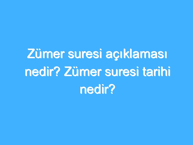 Zümer suresi açıklaması nedir? Zümer suresi tarihi nedir? 1 Zümer suresi açıklaması nedir? Zümer suresi tarihi nedir?