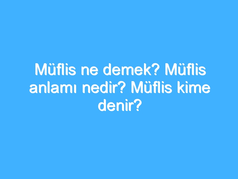 Müflis ne demek? Müflis anlamı nedir? Müflis kime denir? 1 Müflis ne demek? Müflis anlamı nedir? Müflis kime denir?