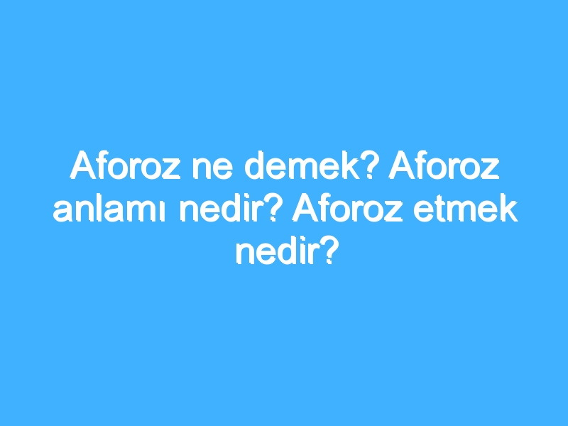 Aforoz ne demek? Aforoz anlamı nedir? Aforoz etmek nedir? 1 Aforoz ne demek? Aforoz anlamı nedir? Aforoz etmek nedir?